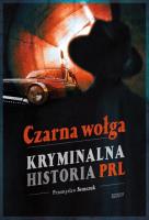 Czarna wołga. Kryminalna historia PRL. Autor: Semczuk Przemysław. SmakLiter.pl Okładka książki Czarna wołga. Kryminalna historia PRL