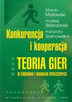 Konkurencja i kooperacja Teoria gier w ekonomii i naukach społecznych. Autor: Malawski Marcin, Wieczorek Andrzej, Sosnowska Honorata. SmakLiter.pl Okładka książki Konkurencja i kooperacja Teoria gier w ekonomii i naukach społecznych