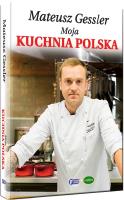 Mateusz Gessler Moja Kuchnia Polska Tw. Autor: Mateusz Gessler. SmakLiter.pl Okładka książki Mateusz Gessler Moja Kuchnia Polska Tw