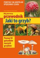 Mój pierwszy przewodnik. Jaki to grzyb?. Autor: Henryk i Małgorzata Garbarczykowie. SmakLiter.pl Okładka książki Mój pierwszy przewodnik. Jaki to grzyb?