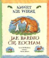 Nawet nie wiesz jak bardzo cię kocham. Autor: Sam McBratney. SmakLiter.pl Okładka książki Nawet nie wiesz jak bardzo cię kocham