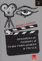Organizacja produkcji filmu fabularnego w Polsce. Autor: Zabłocki Michał J.. SmakLiter.pl Okładka książki Organizacja produkcji filmu fabularnego w Polsce