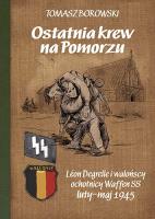 Ostatnia krew na Pomorzu. Léon Degrelle i walońscy ochotnicy Waffen SS luty-maj 1945. Autor: Borowski Tomasz. SmakLiter.pl Okładka książki Ostatnia krew na Pomorzu. Léon Degrelle i walońscy ochotnicy Waffen SS luty-maj 1945