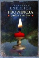 Prowincja pełna czarów. Autor: Katarzyna Enerlich. SmakLiter.pl Okładka książki Prowincja pełna czarów
