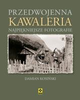 Przedwojenna kawaleria. Najpiękniejsze fotografie. Autor: Kosiński Damian. SmakLiter.pl Okładka książki Przedwojenna kawaleria. Najpiękniejsze fotografie