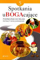 Spotkania uBOGAcające 5 Religia Podręcznik Szkoła podstawowa JEDNOŚĆ. Autor: ks. Krzysztof Mielnicki, Elżbieta Kondrak. SmakLiter.pl Okładka książki Spotkania uBOGAcające 5 Religia Podręcznik Szkoła podstawowa JEDNOŚĆ
