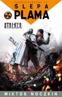 S.T.A.L.K.E.R. - Ślepa plama w.2014. Autor: Wiktor Noczkin. SmakLiter.pl Okładka książki S.T.A.L.K.E.R. - Ślepa plama w.2014