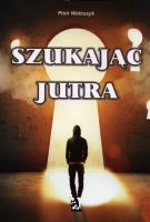 Szukając jutra. Autor: Piotr Wołoszyk. SmakLiter.pl Okładka książki Szukając jutra