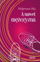 A nawet mężczyzna. Autor: Majewska-Meyers Małgorzata. SmakLiter.pl Okładka książki A nawet mężczyzna