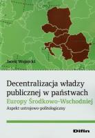 Decentralizacja władzy publicznej w państwach Europy Środkowo-Wschodniej. Autor: Wojnicki Jacek. SmakLiter.pl Okładka książki Decentralizacja władzy publicznej w państwach Europy Środkowo-Wschodniej