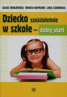Dziecko sześcioletnie w szkole - dobry start. Autor: Alicja Tanajewska, Naprawa Renata, Czarnecka Lidia. SmakLiter.pl Okładka książki Dziecko sześcioletnie w szkole - dobry start