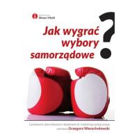 Jak wygrać wybory samorządowe?. Autor: Grzegorz Wierzchołowski. SmakLiter.pl Okładka książki Jak wygrać wybory samorządowe?