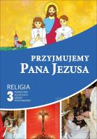 Katechizm SP 3 Przyjmujemy Pana Jezusa podr.. Autor: red. ks. Piotr Goliszek. SmakLiter.pl Okładka książki Katechizm SP 3 Przyjmujemy Pana Jezusa podr.