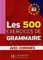 Les 500 Exercices de grammaire avec corriges Niveau B2. Autor: Caquineau-Gunduz Marie-Pierre, Delatour Yvonne, Girodon Jean-Pierre. SmakLiter.pl Okładka książki Les 500 Exercices de grammaire avec corriges Niveau B2