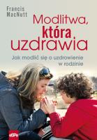 Modlitwa, która uzdrawia. Autor: Francis MacNutt. SmakLiter.pl Okładka książki Modlitwa, która uzdrawia