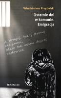 Ostatnie dni w komunie Emigracja. Autor: Przybylski Włodzimierz. SmakLiter.pl Okładka książki Ostatnie dni w komunie Emigracja