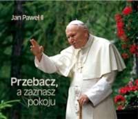 Przebacz, a zaznasz pokoju. Perełka papieska 5. Autor:  Jan Paweł II. SmakLiter.pl Okładka książki Przebacz, a zaznasz pokoju. Perełka papieska 5