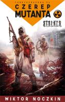 S.T.A.L.K.E.R. - Czerep mutanta. Autor: Wiktor Noczkin. SmakLiter.pl Okładka książki S.T.A.L.K.E.R. - Czerep mutanta