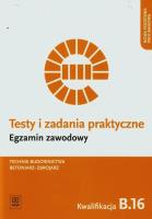Testy i zadania praktyczne Egzamin zawodowy Technik budownictwa betoniarz-zbrojarz Kwalifikacja B.16. Autor: Mirosław Kozłowski, Wojciech Wojtkowiak. SmakLiter.pl Okładka książki Testy i zadania praktyczne Egzamin zawodowy Technik budownictwa betoniarz-zbrojarz Kwalifikacja B.16