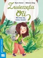 Zwierzęta Oli. Nie bój się misiu koalo. Autor: Mymi Doinet. SmakLiter.pl Okładka książki Zwierzęta Oli. Nie bój się misiu koalo