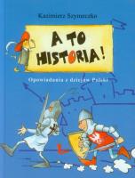 A to historia! Opowiadania z dziejów Polski. Autor: Szymeczko Kazimierz. SmakLiter.pl Okładka książki A to historia! Opowiadania z dziejów Polski