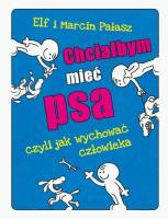 Chciałbym mieć psa czyli jak wychować człowieka. Autor: Opowiadania - Marcin Pałasz. SmakLiter.pl Okładka książki Chciałbym mieć psa czyli jak wychować człowieka