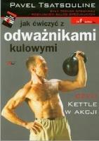 Jak ćwiczyć z odważnikami kulowymi. Autor: Pavel Tsatsouline. SmakLiter.pl Okładka książki Jak ćwiczyć z odważnikami kulowymi