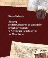 Okładka książki Katalog średniowiecznych dokumentów przechowywanych w Archiwum Państwowym we Wrocławiu