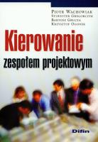 Kierowanie zespołem projektowym. Autor: Wachowiak Piotr, Gregorczyk Sylwester, Bartosz Grucza (red. nauk.), Ogonek Krzysztof. SmakLiter.pl Okładka książki Kierowanie zespołem projektowym