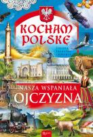 Kocham Polskę. Nasza wspaniała Ojczyzna. Autor: Joanna i Jarosław Szarek. SmakLiter.pl Okładka książki Kocham Polskę. Nasza wspaniała Ojczyzna