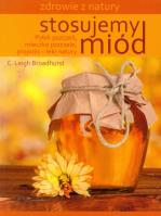 Stosujemy miód. Zdrowie z natury. Autor: C. Leigh Broadhurs. SmakLiter.pl Okładka książki Stosujemy miód. Zdrowie z natury