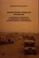 Współczesne operacje wojskowe. Zagrożenia zdrowotne w odmiennych warunkach klimatycznych i sanitarny. Autor: Krzysztof Korzeniewski. SmakLiter.pl Okładka książki Współczesne operacje wojskowe. Zagrożenia zdrowotne w odmiennych warunkach klimatycznych i sanitarny