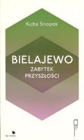 Bielajewo. Zabytek przyszłości. Autor: Snopek Kuba. SmakLiter.pl Okładka książki Bielajewo. Zabytek przyszłości