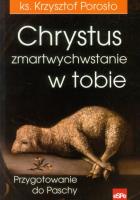 Chrystus zmartychwstanie w tobie. Autor: ks. Krzysztof Porosło. SmakLiter.pl Okładka książki Chrystus zmartychwstanie w tobie