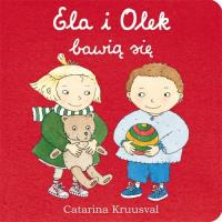 Ela i Olek bawią się. Autor: Kruusval Catarina. SmakLiter.pl Okładka książki Ela i Olek bawią się