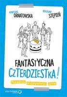 Okładka książki Fantastyczna czterdziestka! Poradnik pozytywnego..