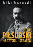 Józef Piłsudski. Marzyciel i strateg. Autor: Urbankowski Bohdan. SmakLiter.pl Okładka książki Józef Piłsudski. Marzyciel i strateg