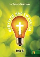 Medytacje nad Ewangelią. Rok B. Autor: ks. dr Wojciech Węgrzyniak. SmakLiter.pl Okładka książki Medytacje nad Ewangelią. Rok B