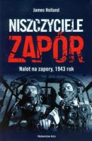 Niszczyciele zapór. Nalot na zapory, 1943 r.. Autor: Holland James. SmakLiter.pl Okładka książki Niszczyciele zapór. Nalot na zapory, 1943 r.