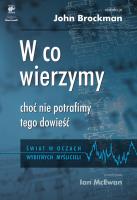 W co wierzymy choć nie potrafimy tego dowieść. Autor: John Brockman, Agnieszka Nowak. SmakLiter.pl Okładka książki W co wierzymy choć nie potrafimy tego dowieść