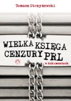 Wielka księga cenzury PRL w dokumentach. Autor: Strzyżewski Tomasz. SmakLiter.pl Okładka książki Wielka księga cenzury PRL w dokumentach