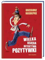 Wielka Księga Detektywa Pozytywki. Autor: Grzegorz Kasdepke. SmakLiter.pl Okładka książki Wielka Księga Detektywa Pozytywki