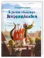 A ja nie chcę być księżniczką TW. Autor: Grzegorz Kasdepke. SmakLiter.pl Okładka książki A ja nie chcę być księżniczką TW