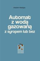Automat z wodą gazowaną z syropem lub bez. Autor: Niaklajeu Uładzimir. SmakLiter.pl Okładka książki Automat z wodą gazowaną z syropem lub bez