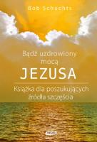 Bądź uzdrowiony mocą Jezusa. Autor: Schuchts Bob. SmakLiter.pl Okładka książki Bądź uzdrowiony mocą Jezusa