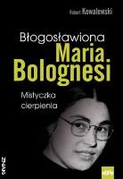Błogosławiona Maria Bolognesi. Autor: Robert Kowalewski. SmakLiter.pl Okładka książki Błogosławiona Maria Bolognesi