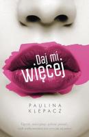 Daj mi więcej. Autor: Klepacz Paulina. SmakLiter.pl Okładka książki Daj mi więcej