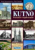 Kutno Przeszłość i współczesność. Autor: Saramonowicz Jacek, Stasiak Piotr. SmakLiter.pl Okładka książki Kutno Przeszłość i współczesność
