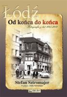 Łódź. Od końca do końca. Fotografie z lat 45 - 89. Autor: Sztromajer Stefan. SmakLiter.pl Okładka książki Łódź. Od końca do końca. Fotografie z lat 45 - 89