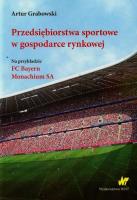 Przedsiębiorstwa sportowe w gospodarce rynkowej. Autor: Grabowski Artur. SmakLiter.pl Okładka książki Przedsiębiorstwa sportowe w gospodarce rynkowej